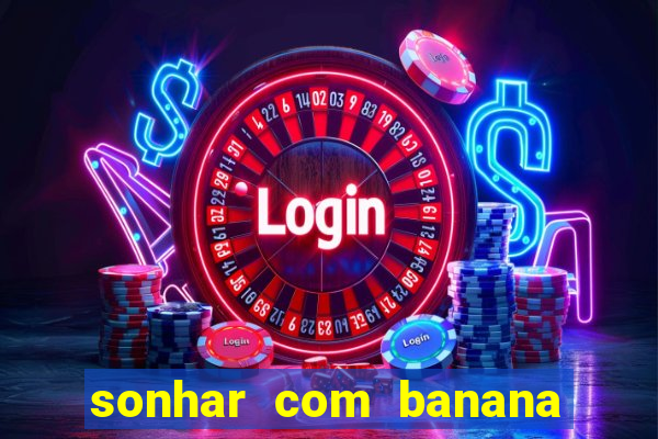 sonhar com banana no jogo do bicho